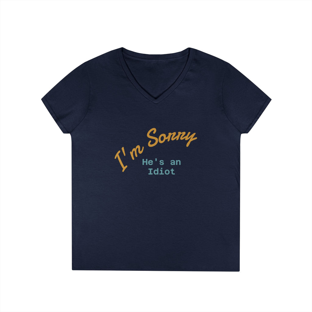 Funny Ladies V-Neck T-Shirt - I'm sorry he's an idiot