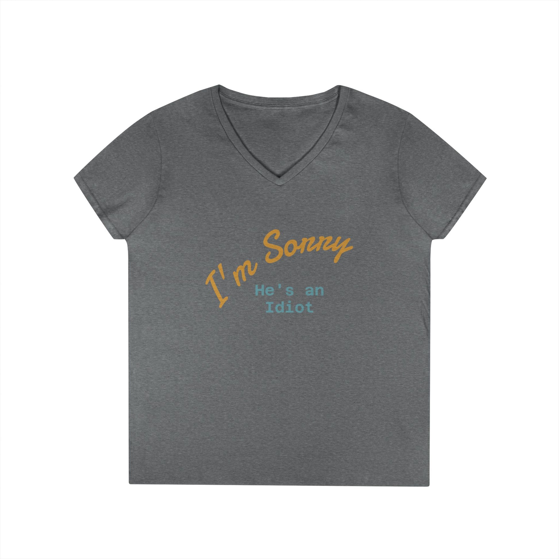 Funny Ladies V-Neck T-Shirt - I'm sorry he's an idiot
