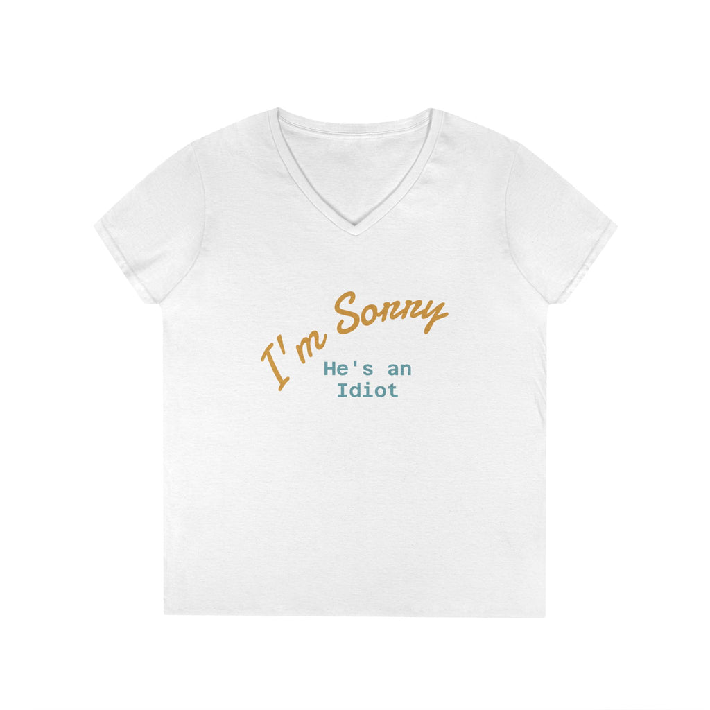 Funny Ladies V-Neck T-Shirt - I'm sorry he's an idiot