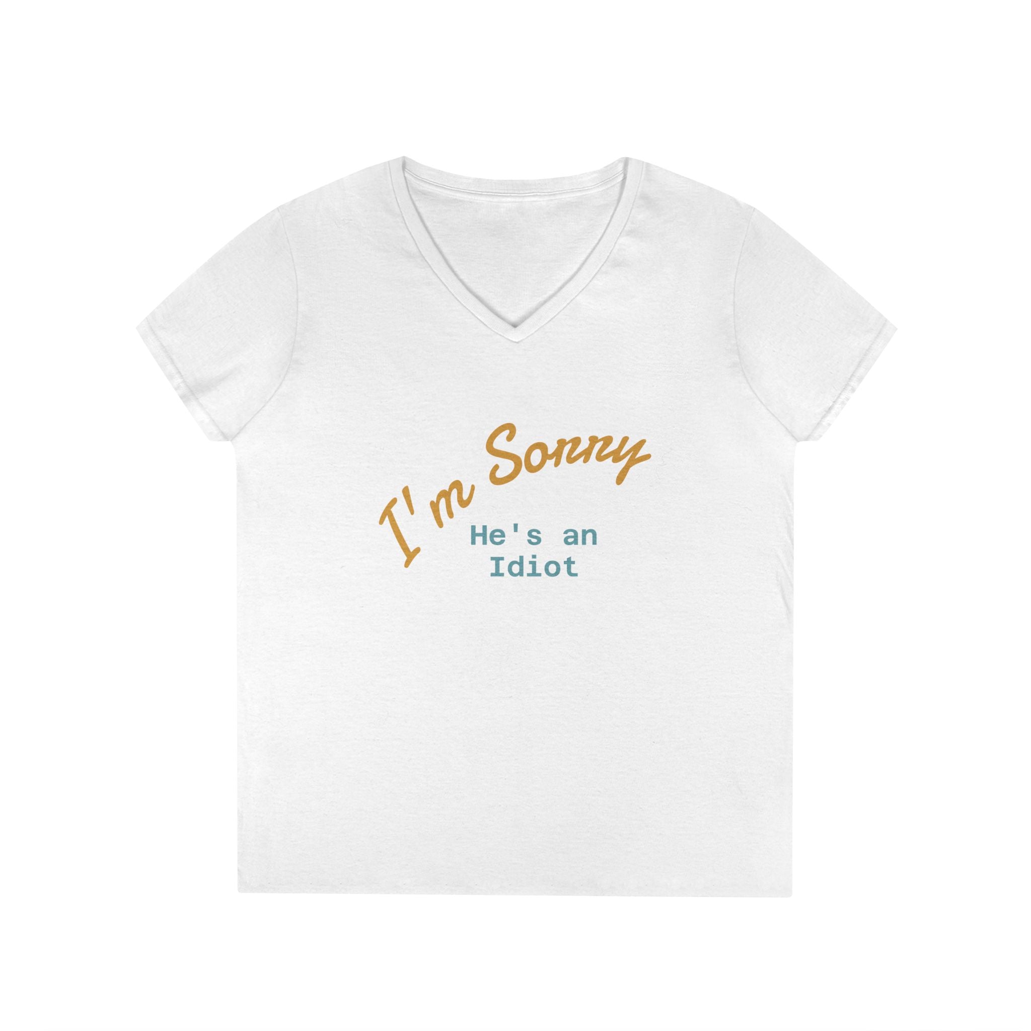Funny Ladies V-Neck T-Shirt - I'm sorry he's an idiot