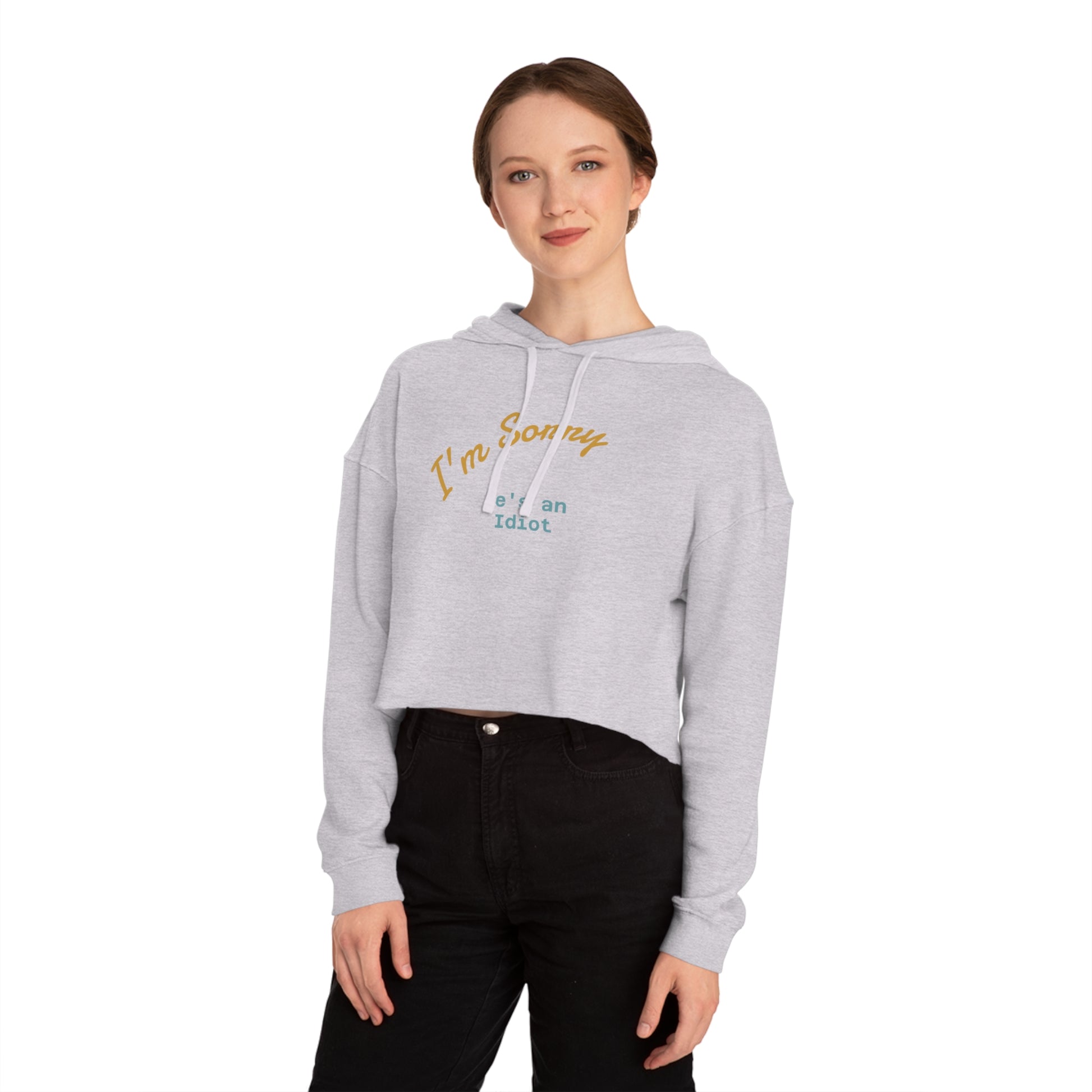 Women's Cropped Hoodie - I'm sorry he's an idiot - funny shirt