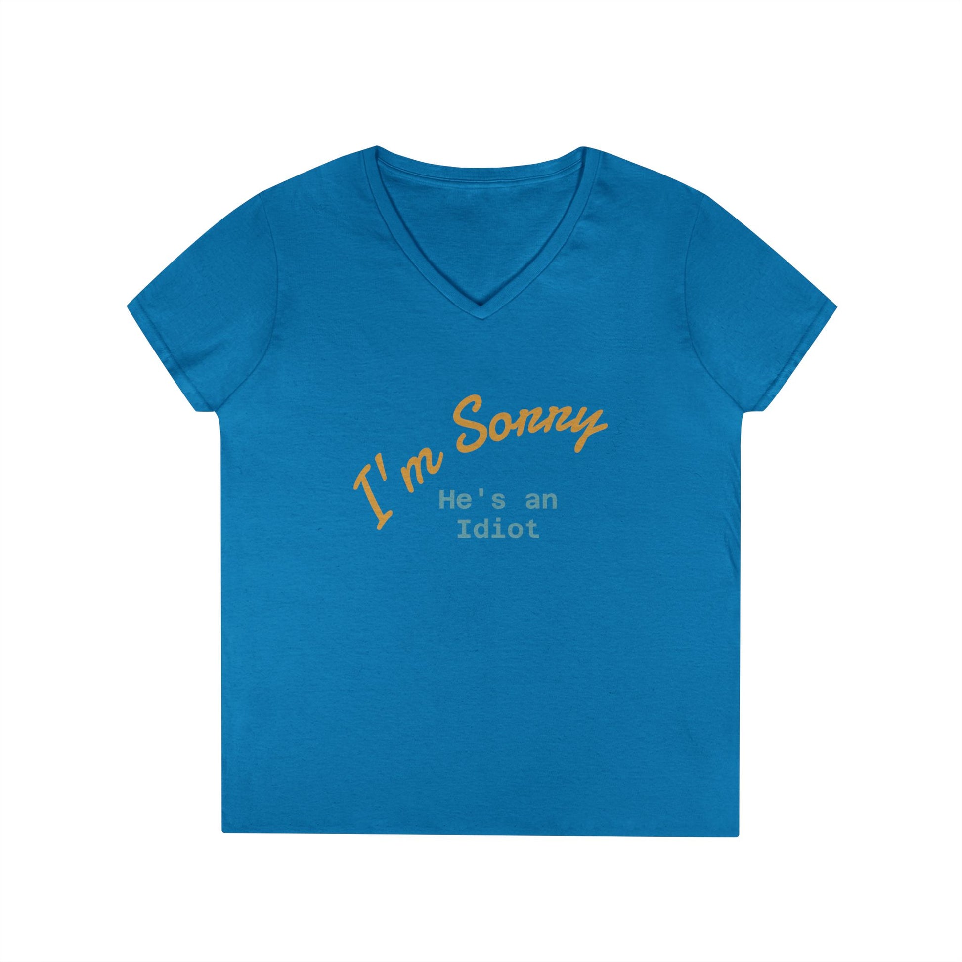 Funny Ladies V-Neck T-Shirt - I'm sorry he's an idiot