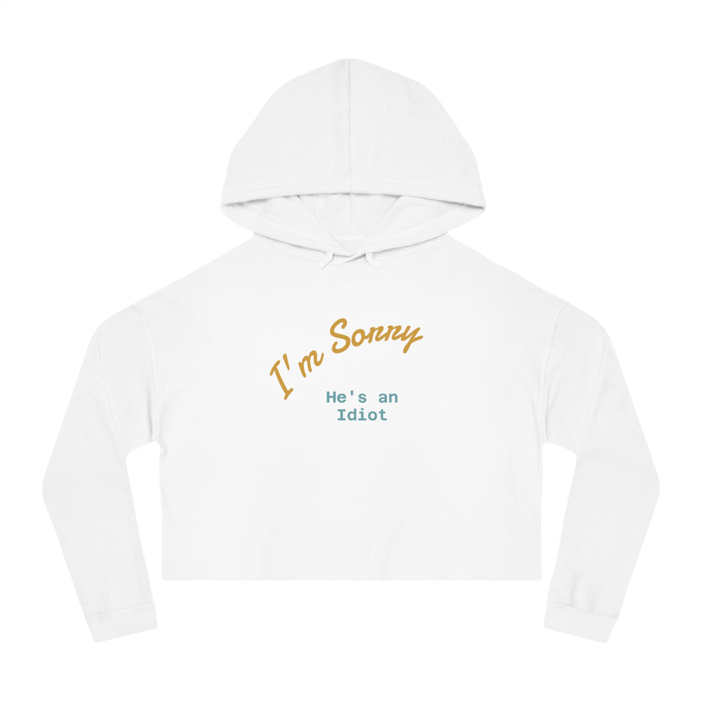 Women's Cropped Hoodie - I'm sorry he's an idiot - funny shirt