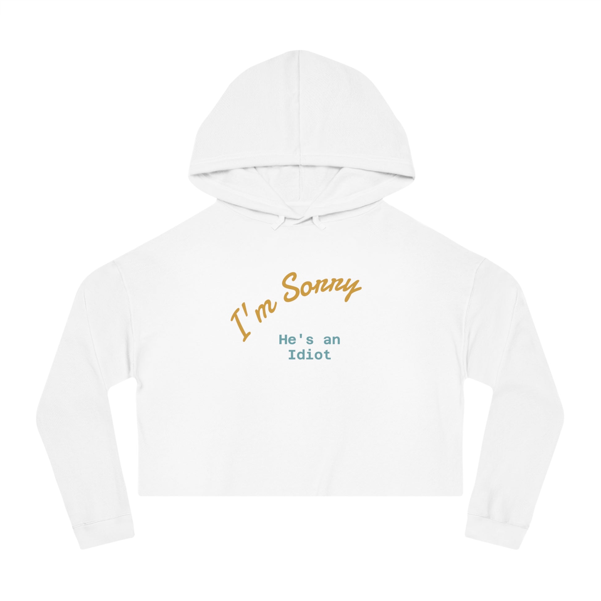 Women's Cropped Hoodie - I'm sorry he's an idiot - funny shirt