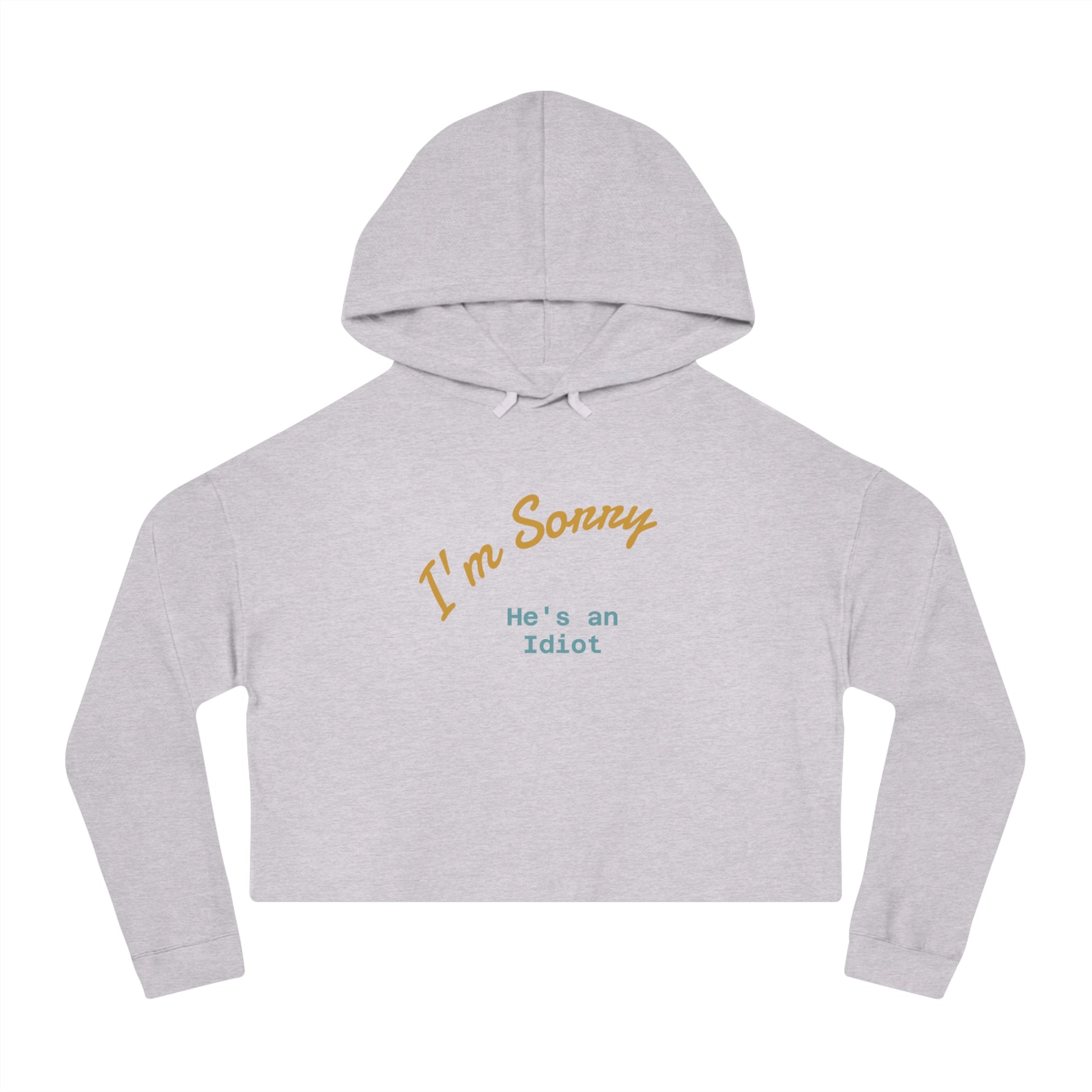 Women's Cropped Hoodie - I'm sorry he's an idiot - funny shirt