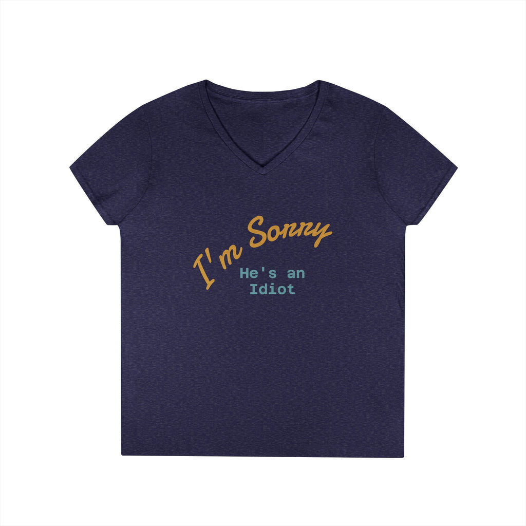 Funny Ladies V-Neck T-Shirt - I'm sorry he's an idiot
