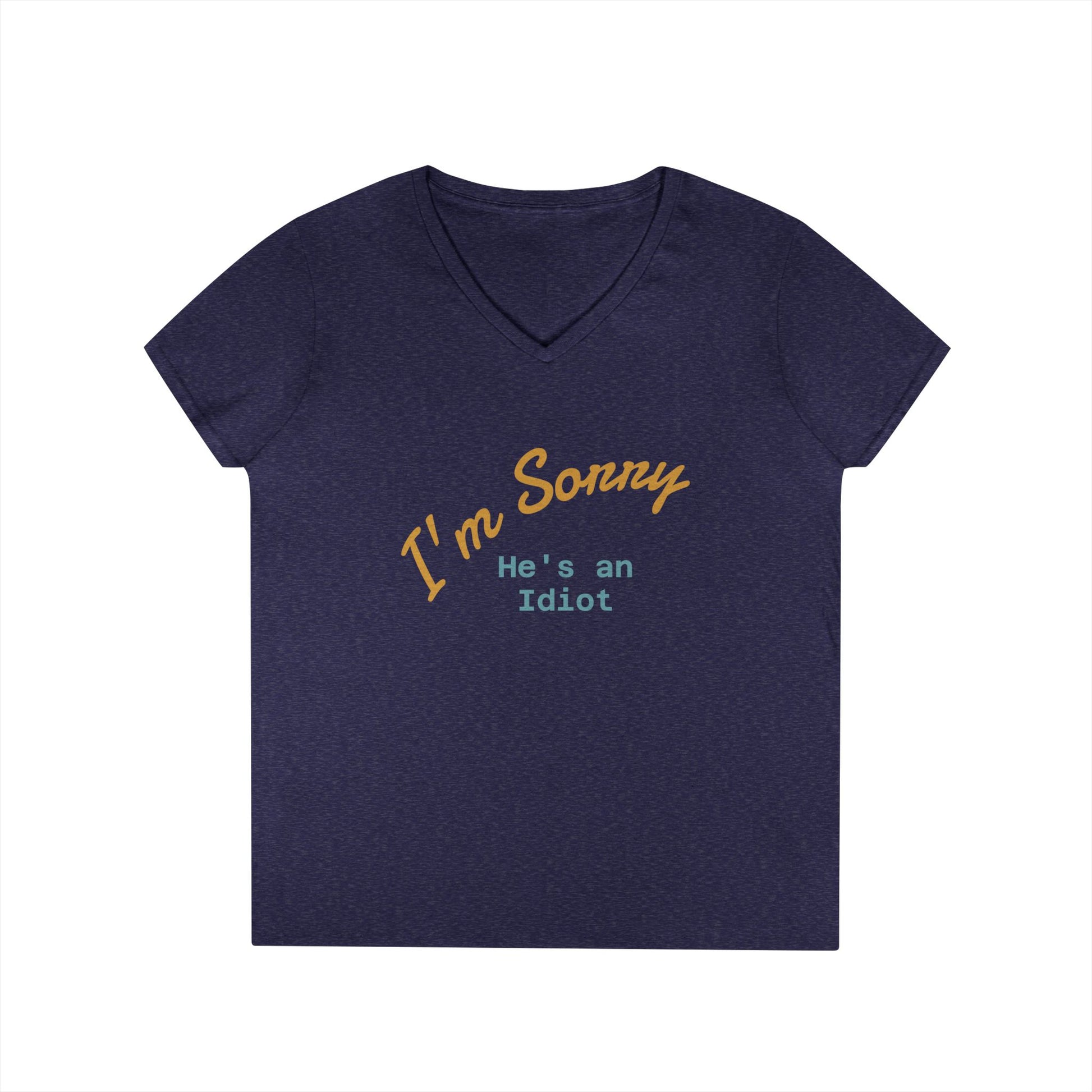 Funny Ladies V-Neck T-Shirt - I'm sorry he's an idiot