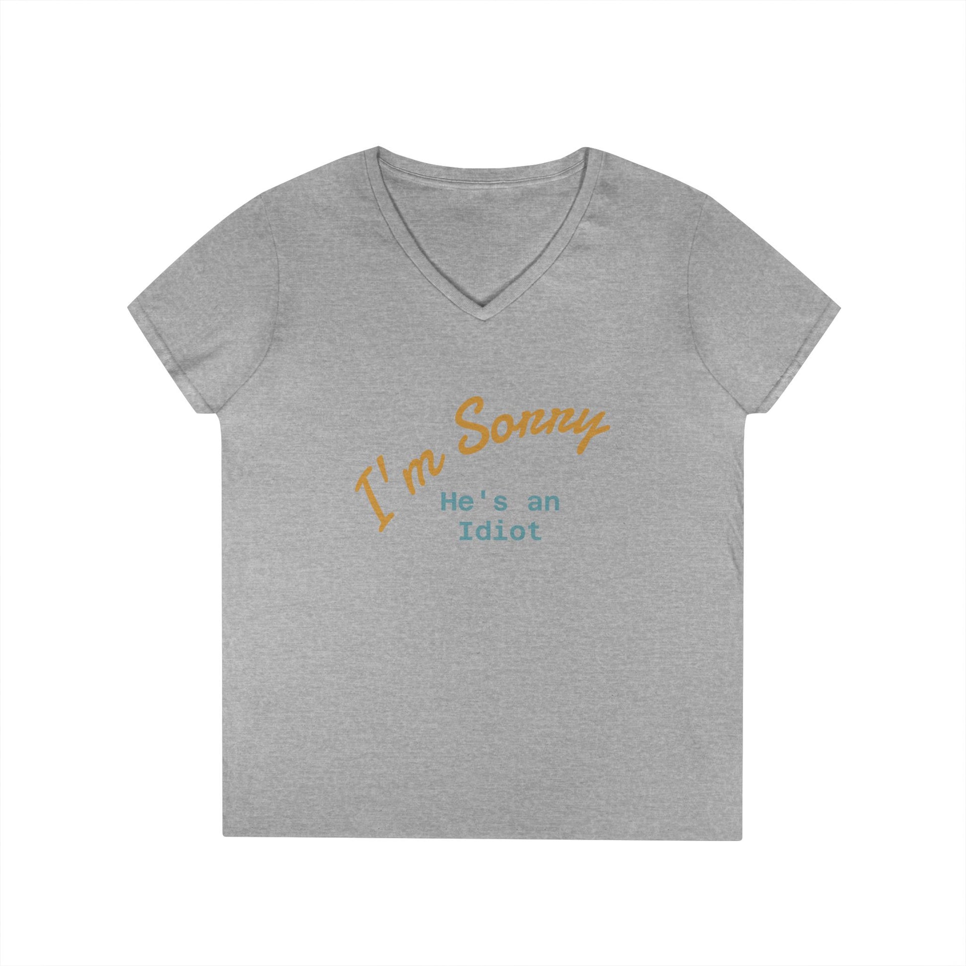 Funny Ladies V-Neck T-Shirt - I'm sorry he's an idiot