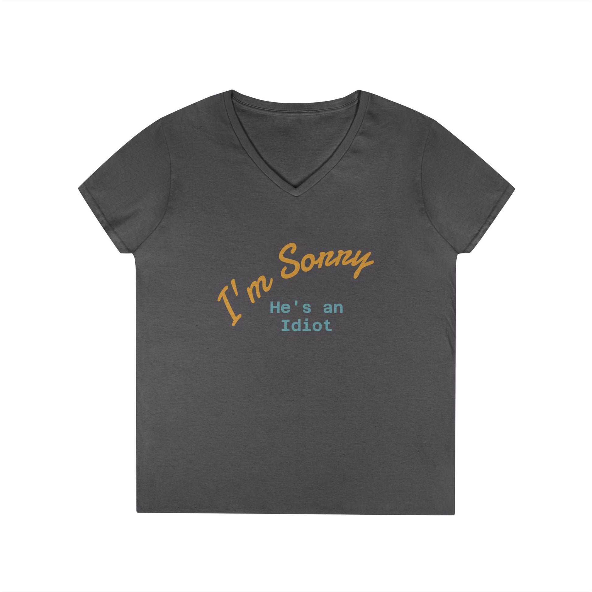 Funny Ladies V-Neck T-Shirt - I'm sorry he's an idiot